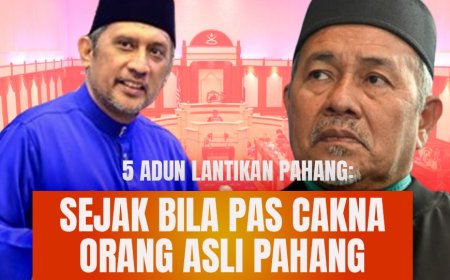 5 ADUN Lantikan Pahang : Sejak bila PAS cakna Orang Asli?