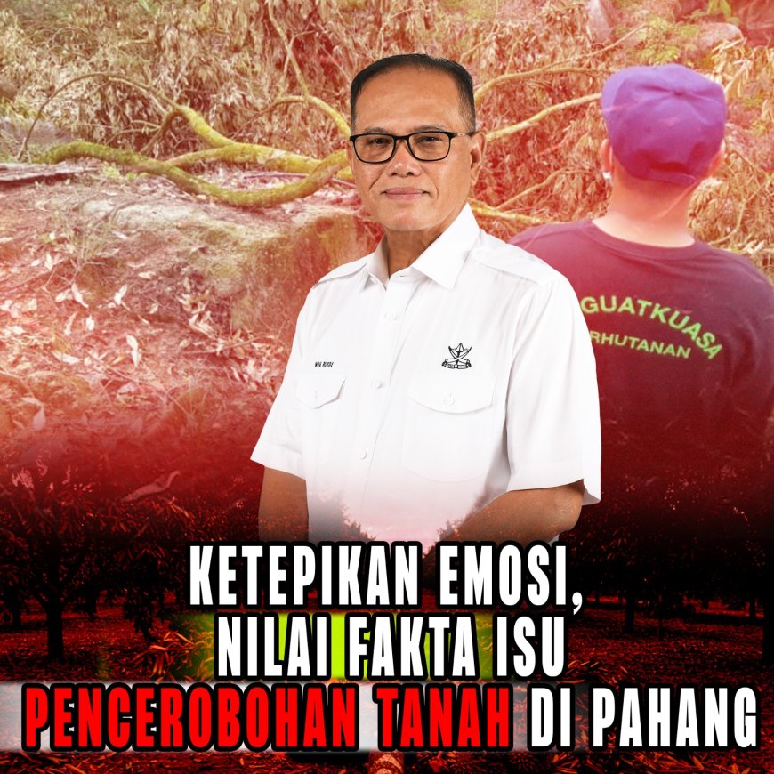 Ketepikan Emosi Nilai Fakta Isu Pencerobohan Tanah Di Pahang