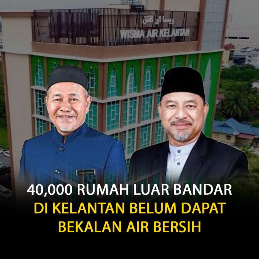 Lebih 40,000 Rumah Masih Tanpa Akses Air Bersih di Kelantan – Sampai Bila Rakyat Harus Bertahan?