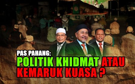 PAS Pahang: Politik Khidmat atau Kemaruk Kuasa?
