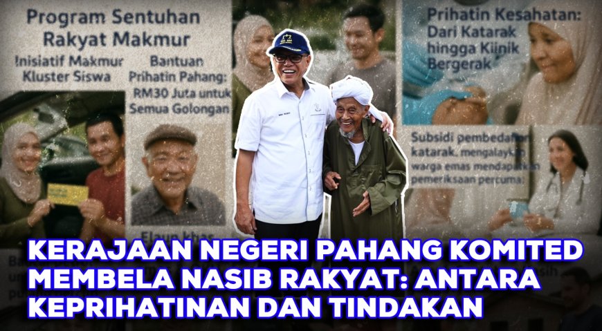 Kerajaan Negeri Pahang Komited Membela Nasib Rakyat: Antara Keprihatinan dan Tindakan