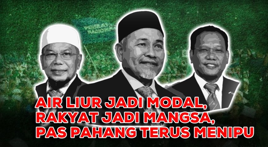 "Air Liur Jadi Modal, Rakyat Jadi Mangsa, PAS Pahang Terus Menipu"