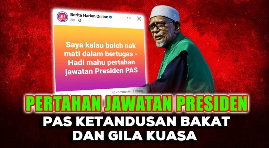 Pertahan Jawatan Presiden, Pas Ketandusan Bakat Dan Gila Kuasa