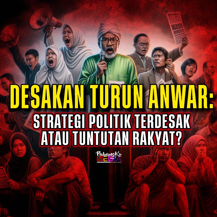 Desakan Turun Anwar: Strategi Politik Terdesak atau Tuntutan Rakyat?