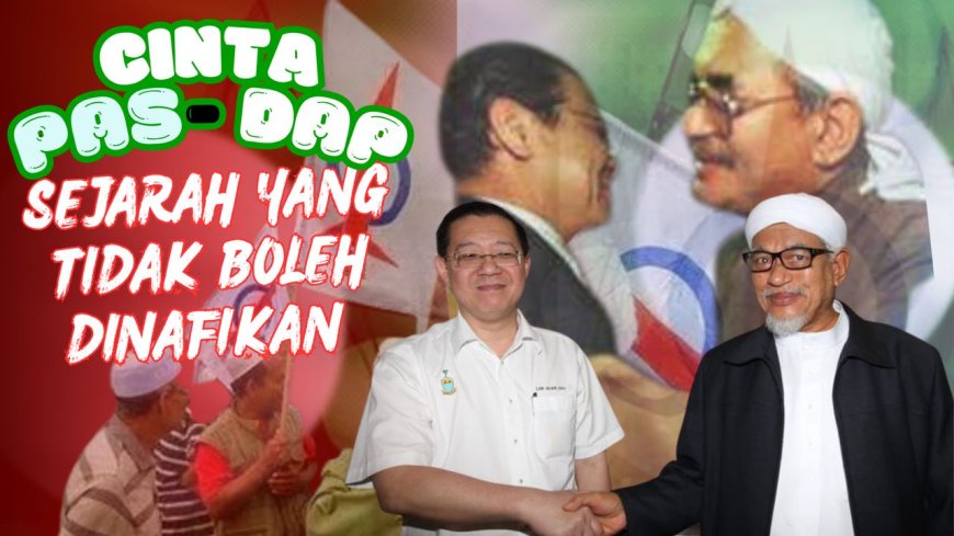 PAS & DAP Pernah Bersama: Sejarah Yang Tidak Boleh Dinafikan