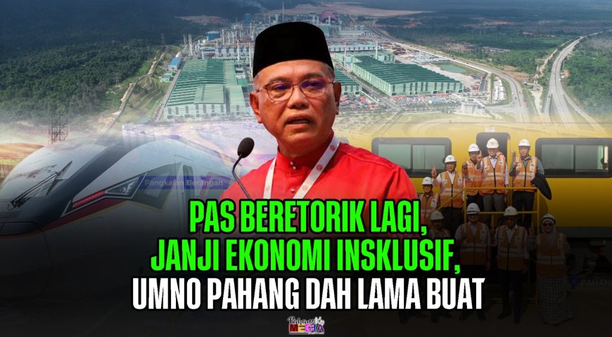 Pas Beretorik Lagi, Janji Ekonomi Insklusif, UMNO Pahang Dah Lama Buat