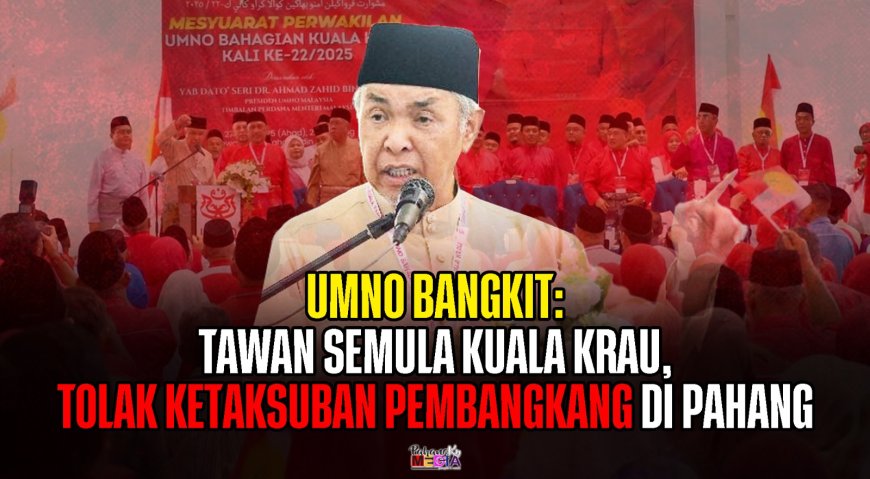 UMNO Bangkit: Tawan Semula Kuala Krau, Tolak Ketaksuban Pembangkang di Pahang