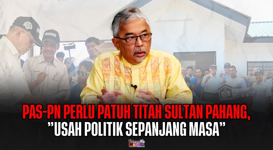 PAS-PN Perlu Patuh Titah Sultan Pahang,”Usah Politik Sepanjang Masa”