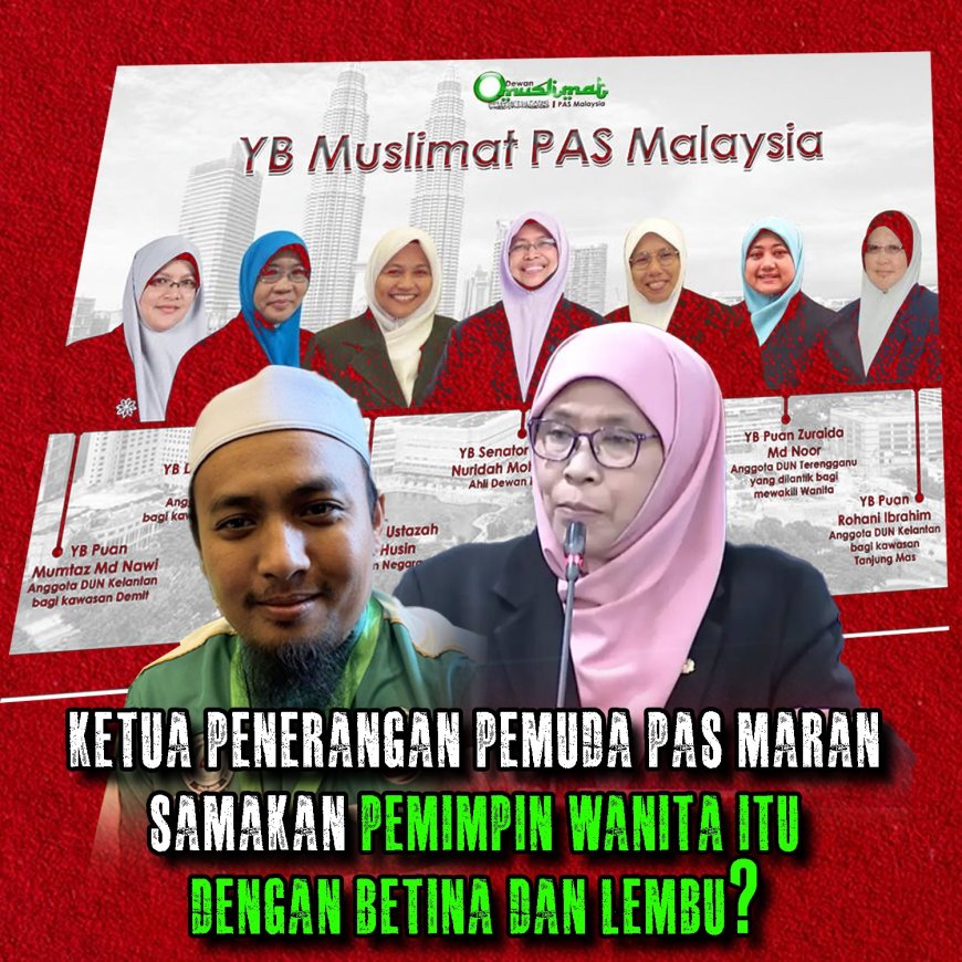 Ketua Penerangan Pemuda PAS Maran Samakan Pemimpin Wanita Itu Dengan Betina Dan Lembu?