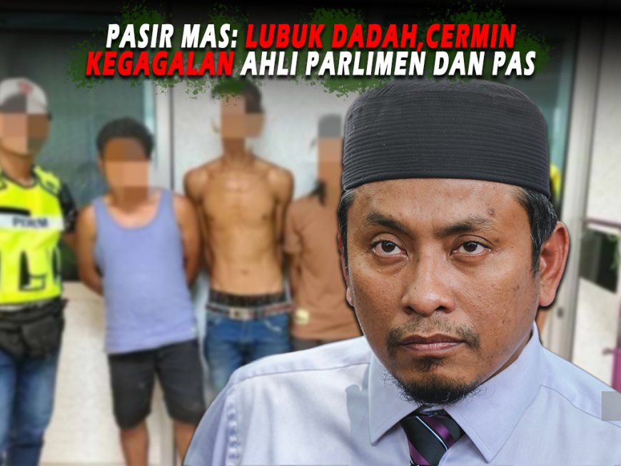 Pasir Mas: Lubuk Dadah, Cermin Kegagalan Ahli Parlimen dan PAS