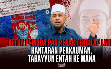 Ketua Pemuda PAS Perak Tersilap Lagi: Hantaran Perkauman, Tabayyun Entah ke Mana