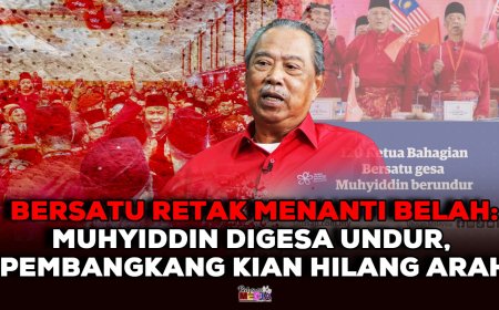Bersatu Retak Menanti Belah: Muhyiddin Digesa Undur, Pembangkang Kian Hilang Arah