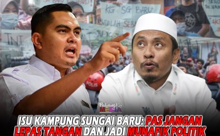 Isu Kampung Sungai Baru: PAS Jangan Lepas Tangan Dan Jadi Munafik Politik