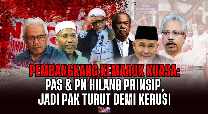 Pembangkang Kemaruk Kuasa: PAS & PN Hilang Prinsip, Jadi Pak Turut Demi Kerusi