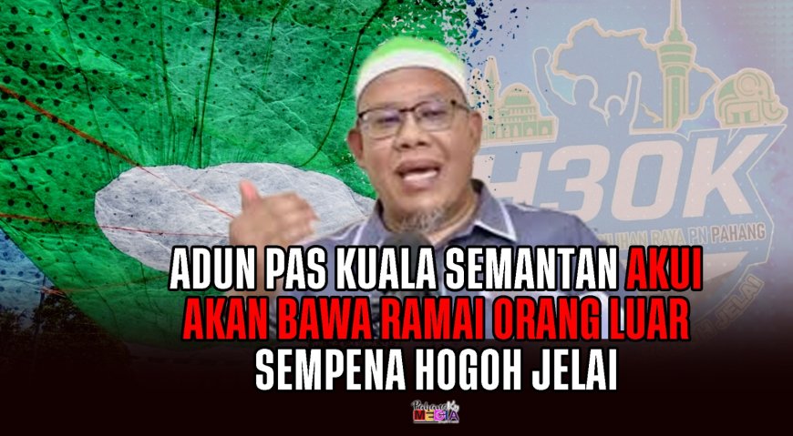 Adun PAS Kuala Semantan Akui Akan Bawa Ramai Orang Luar Sempena Hogoh Jelai