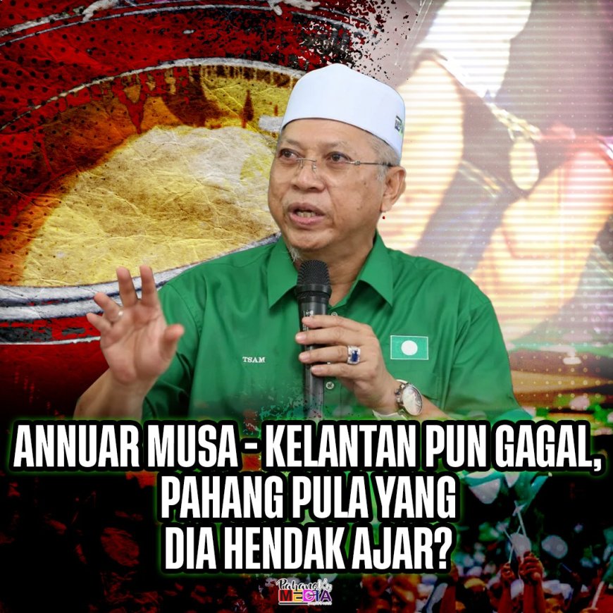 Annuar Musa - Kelantan pun gagal, Pahang pula yang dia hendak ajar?