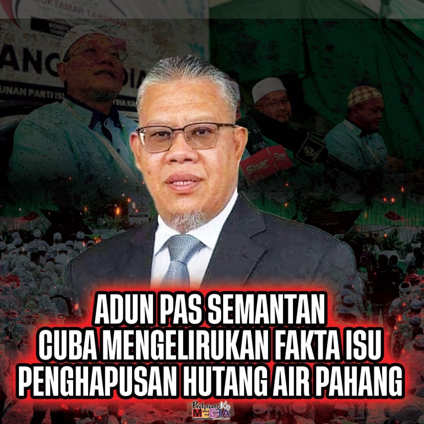 ADUN PAS Semantan Cuba Mengelirukan Fakta Isu Penghapusan Hutang Air Pahang