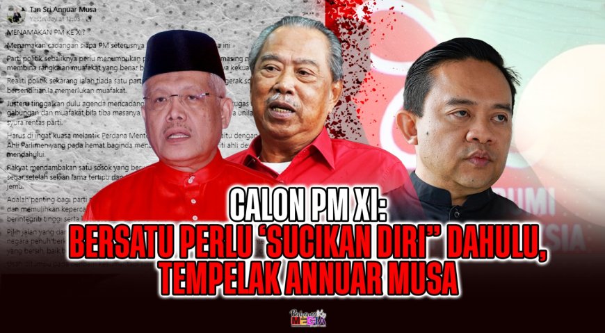 Calon PM XI: Bersatu Perlu ‘Sucikan Diri” Dahulu, Tempelak Annuar Musa