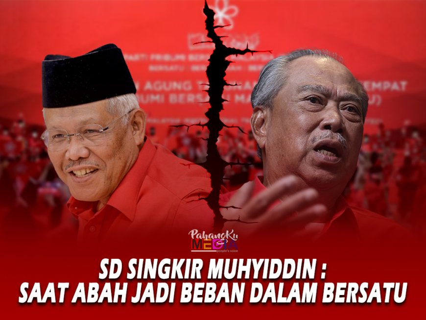SD Singkir Muhyiddin: Saat Abah Jadi Beban Dalam Bersatu