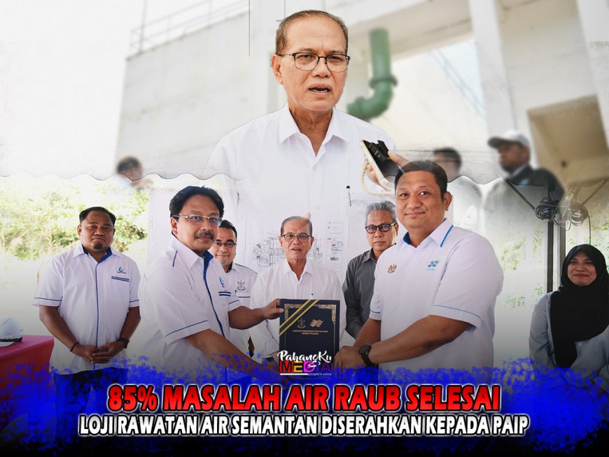 85% Masalah Air Raub Selesai, Loji Rawatan Air Semantan Diserahkan Kepada PAIP
