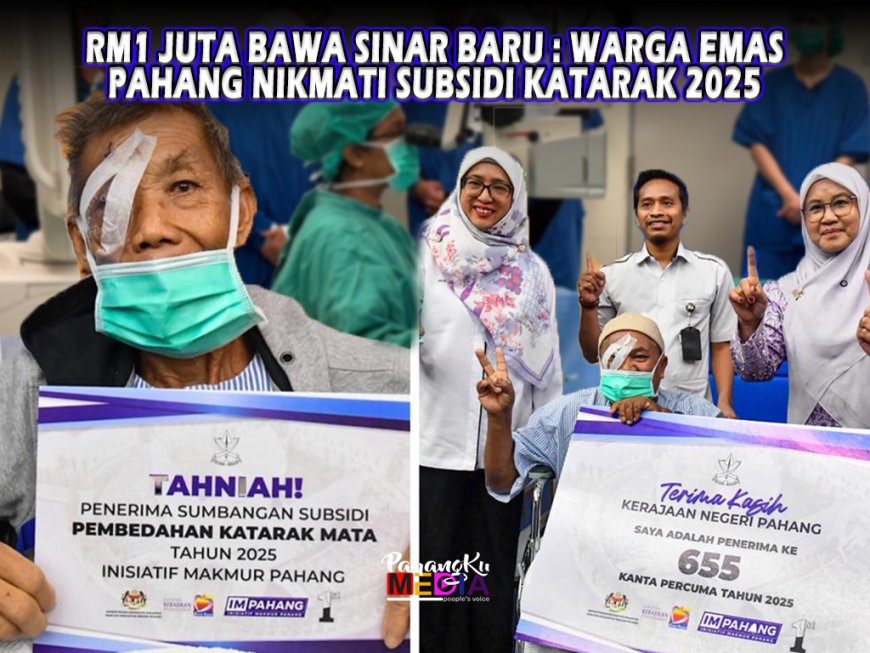 RM1 Juta Bawa Sinar Baru: Warga Emas Pahang Nikmati Subsidi Katarak 2025