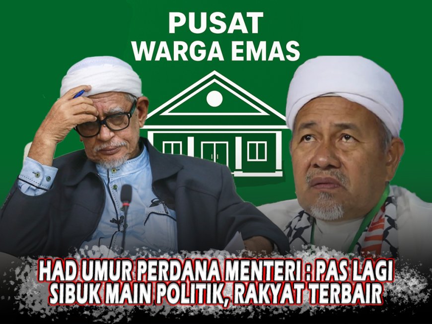 Had Umur Perdana Menteri: PAS Lagi Sibuk Main Politik, Rakyat Terbiar