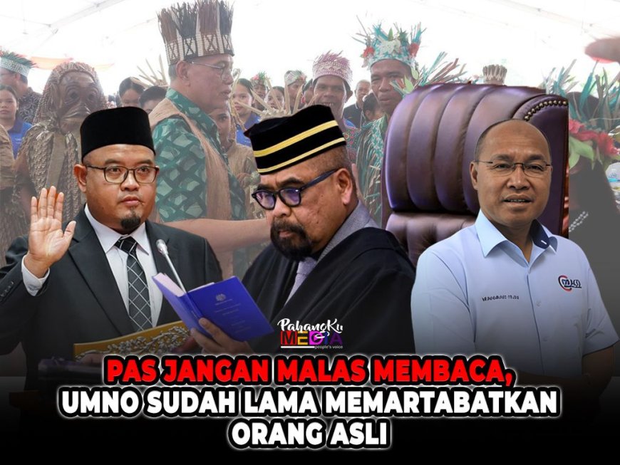 PAS Jangan Malas Membaca, UMNO Sudah Lama Memartabatkan Orang Asli