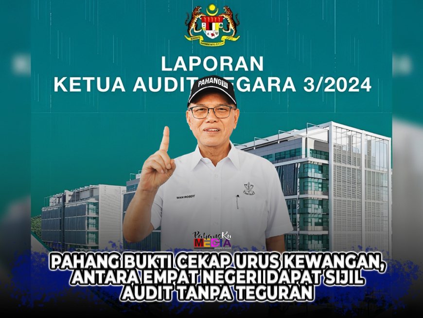 Pahang Bukti Cekap Urus Kewangan, Antara Empat Negeri Dapat Sijil Audit Tanpa Teguran