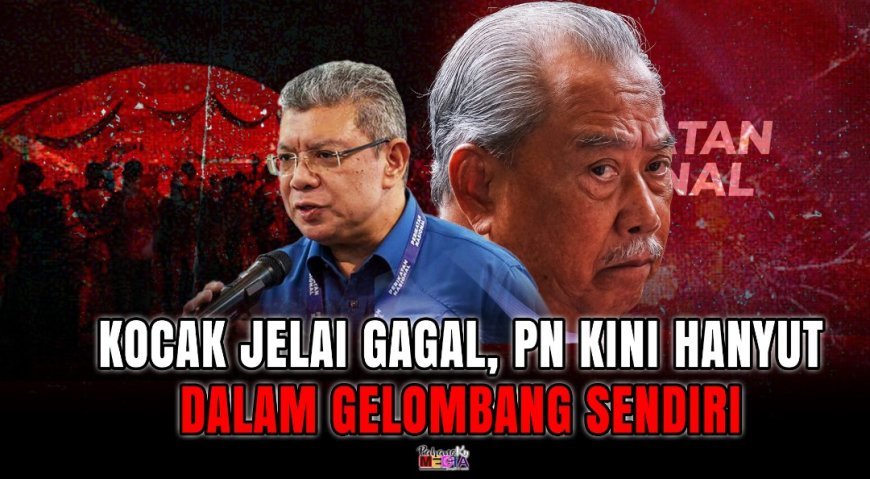 “Kocak Jelai Gagal, PN Kini Hanyut Dalam Gelombang Sendiri”