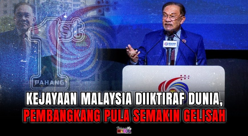 Kejayaan Malaysia Diiktiraf Dunia, Pembangkang Pula Semakin Gelisah