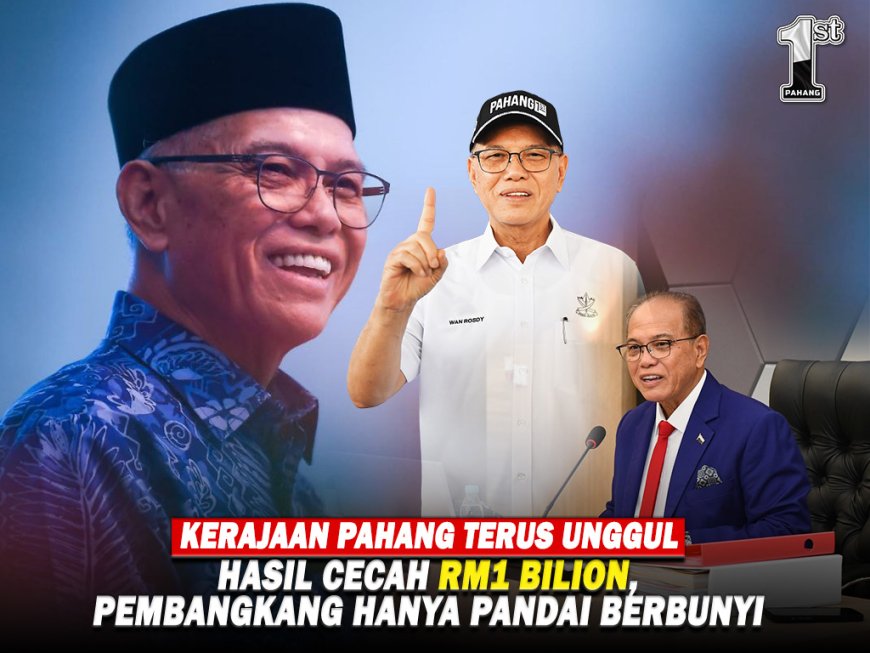 Kerajaan Pahang Terus Unggul: Hasil Cecah RM1 Bilion, Pembangkang Hanya Pandai Berbunyi