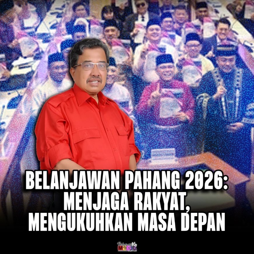 Belanjawan Pahang 2026: Menjaga Rakyat, Mengukuhkan Masa Depan