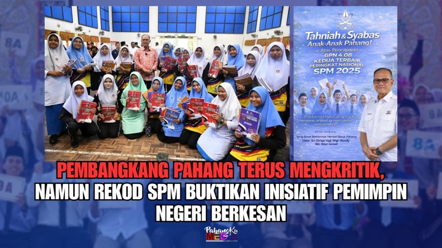 Pembangkang Pahang Terus Mengkritik, Namun Rekod SPM Buktikan Inisiatif Pemimpin Negeri Berkesan