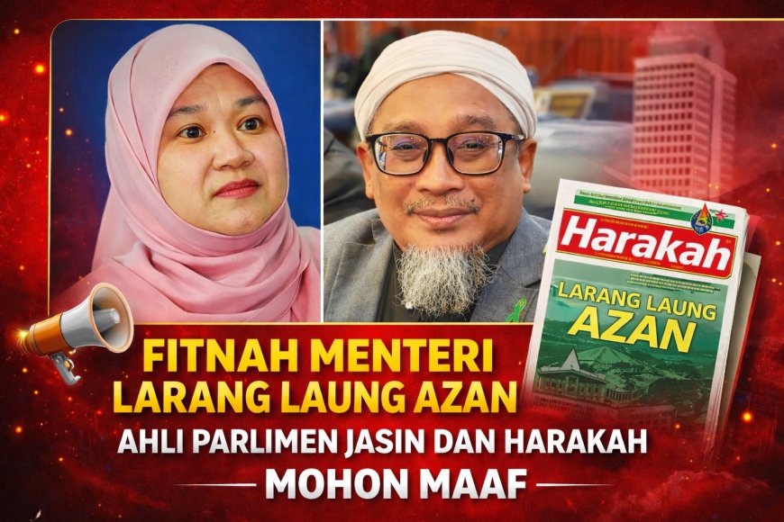 "Fitnah Menteri Larang Laung Azan, Ahli Parlimen Jasin dan Harakah Mohon Maaf"