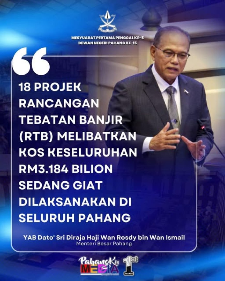 18 Projek Tebatan Banjir Dilaksana: Pahang Perkukuh Perlindungan Rakyat Dengan Pelaburan RM3.184 Bilion