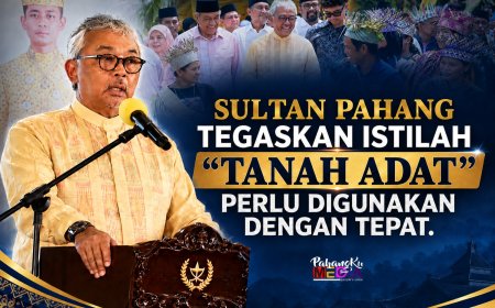Sultan Pahang Tegaskan Istilah ‘Tanah Adat’ Perlu Digunakan Dengan Tepat