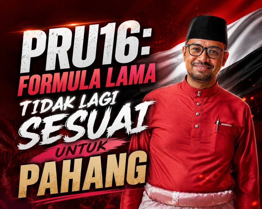 PRU16: Formula Lama Tidak Lagi Sesuai Untuk Pahang