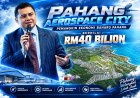 Pahang Aerospace City: Pemangkin Ekonomi Baharu Pahang Bernilai RM40 Bilion