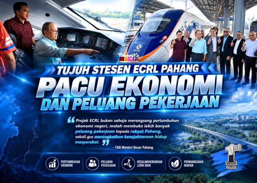 Tujuh Stesen ECRL Pahang Bakal Pacu Ekonomi dan Peluang Pekerjaan